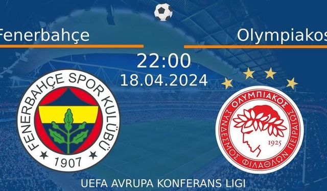 18 Nisan 2024 Saat 22:00'da! Fenerbahçe vs Olympiakos Maçı: Sadece Burada Donmadan İzleyin!