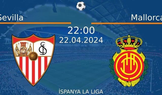 22 Nisan 2024 Saat 22:00'da! Sevilla vs Mallorca Maçı: Sadece Burada Donmadan İzleyin!