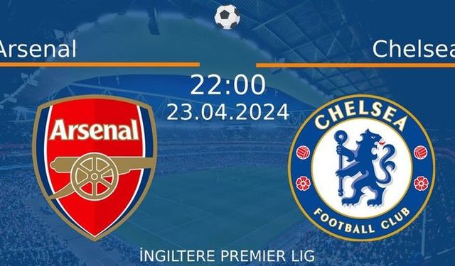 23 Nisan 2024 Saat 22:00'de! Arsenal vs Chelsea Maçı: Sadece Burada Donmadan İzleyin!