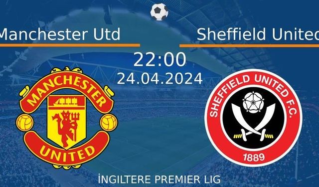 24 Nisan 2024 Saat 22:00'da! Manchester Utd vs Sheffield United Maçı: Sadece Burada Donmadan İzleyin!