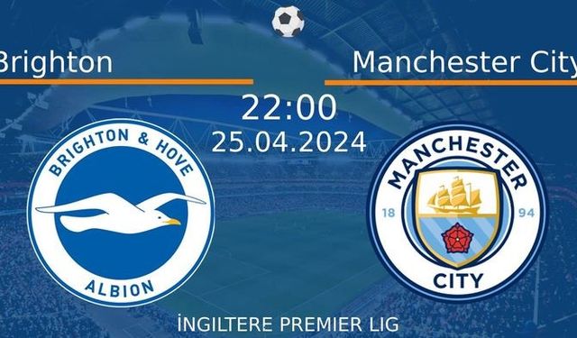 25 Nisan 2024 Saat 22:00'da! Brighton vs Manchester City Maçı: Sadece Burada Donmadan İzleyin!