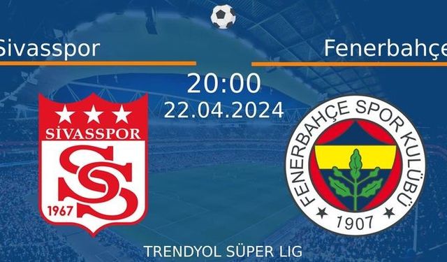 22 Nisan 2024 Saat 20:00'de! Sivasspor vs Fenerbahçe Maçı: Sadece Burada Donmadan İzleyin!