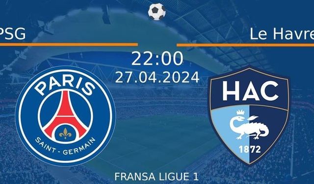 27 Nisan 2024 Saat 22:00'da! PSG vs Le Havre Maçı: Sadece Burada Donmadan İzleyin!