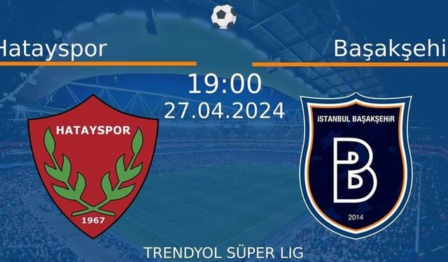 27 Nisan 2024 Saat 19:00'de! Hatayspor vs Başakşehir Maçı: Sadece Burada Donmadan İzleyin!