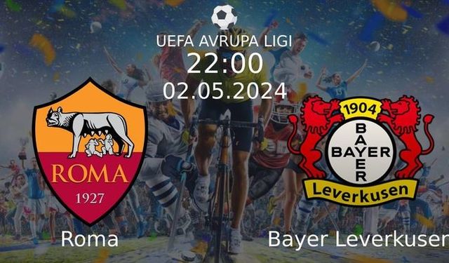 2 Mayıs 2024 Saat 22:00'da! Roma vs Bayer Leverkusen Maçı: Sadece Burada Donmadan İzleyin!