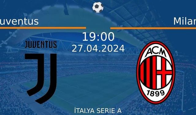 27 Nisan 2024 Saat 19:00'de! Juventus vs Milan Maçı: Sadece Burada Donmadan İzleyin!
