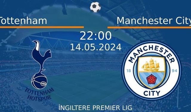 14 Mayıs 2024 Saat 22:00'da! Tottenham vs Manchester City Maçı: Sadece Burada Donmadan İzleyin!