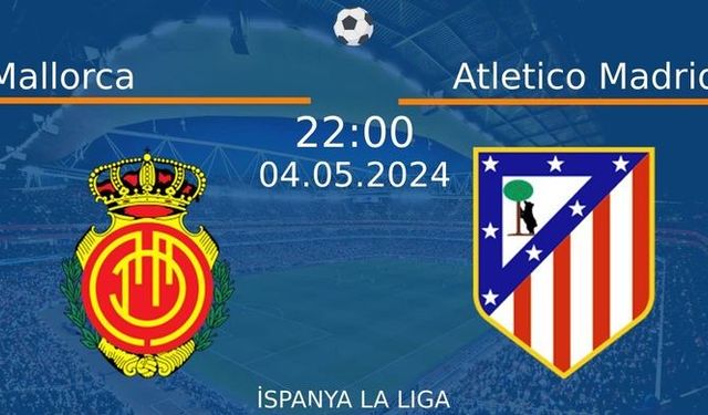 4 Mayıs 2024 Saat 22:00'da! Mallorca vs Atletico Madrid Maçı: Sadece Burada Donmadan İzleyin!