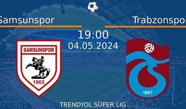 4 Mayıs 2024 Saat 19:00'de! Samsunspor vs Trabzonspor Maçı: Sadece Burada Donmadan İzleyin!