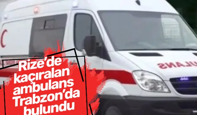 Rize'de park halindeki ambulansı kaçıran kişi Trabzon'da yakalandı