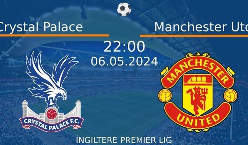 6 Mayıs 2024 Saat 22:00'da! Crystal Palace vs Manchester Utd Maçı: Sadece Burada Donmadan İzleyin!
